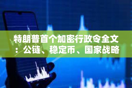 特朗普首個加密行政令全文：公鏈、穩(wěn)定幣、國家戰(zhàn)略儲備等10大要點(diǎn)速覽