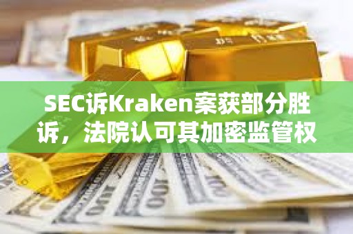SEC訴Kraken案獲部分勝訴，法院認可其加密監管權限