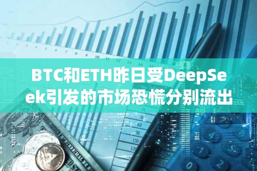 BTC和ETH昨日受DeepSeek引發的市場恐慌分別流出4.42億和9900萬美元