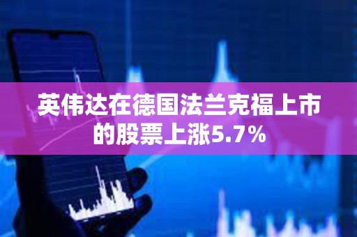 英偉達在德國法蘭克福上市的股票上漲5.7%