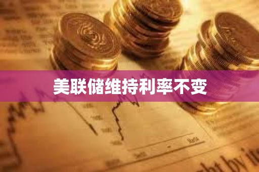 美聯(lián)儲維持利率不變