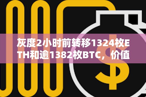 灰度2小時前轉移1324枚ETH和逾1382枚BTC，價值約1.48億美元
