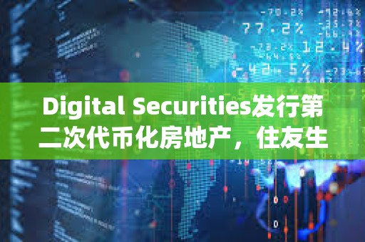 Digital Securities發行第二次代幣化房地產，住友生命保險投資
