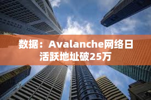 數(shù)據(jù)：Avalanche網(wǎng)絡(luò)日活躍地址破25萬(wàn)