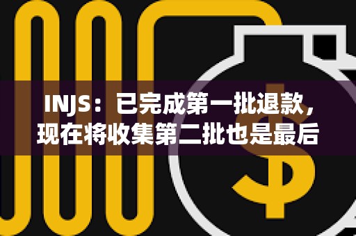 INJS：已完成第一批退款，現在將收集第二批也是最后一批退款