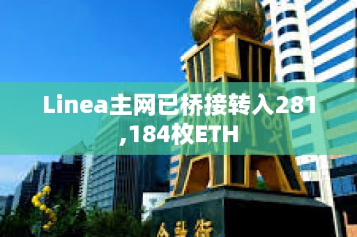 Linea主網已橋接轉入281,184枚ETH