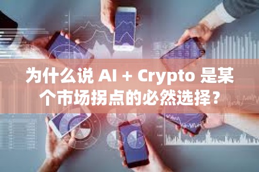 為什么說 AI + Crypto 是某個(gè)市場拐點(diǎn)的必然選擇？