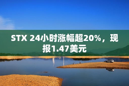 STX 24小時漲幅超20%，現報1.47美元
