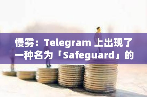 慢霧：Telegram 上出現了一種名為「Safeguard」的詐騙活動