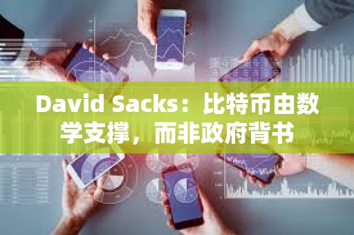 David Sacks：比特幣由數學支撐，而非政府背書