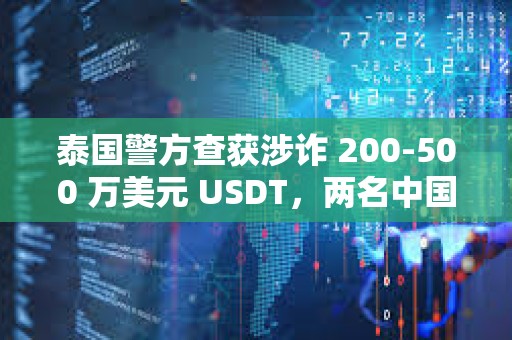 泰國警方查獲涉詐 200-500 萬美元 USDT，兩名中國籍人員被捕