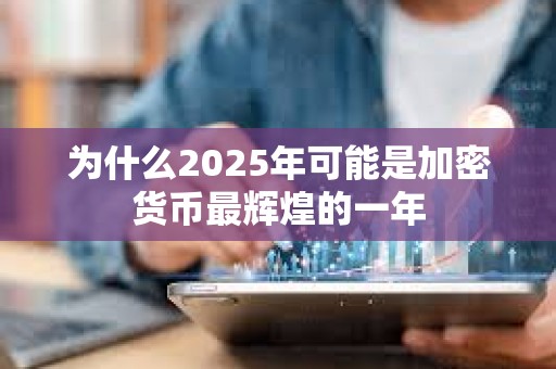為什么2025年可能是加密貨幣最輝煌的一年