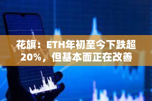 花旗：ETH年初至今下跌超20%，但基本面正在改善