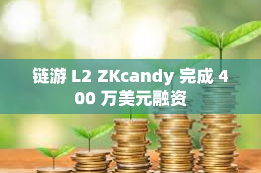 鏈游 L2 ZKcandy 完成 400 萬美元融資