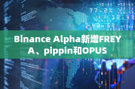 Binance Alpha新增FREYA、pippin和OPUS
