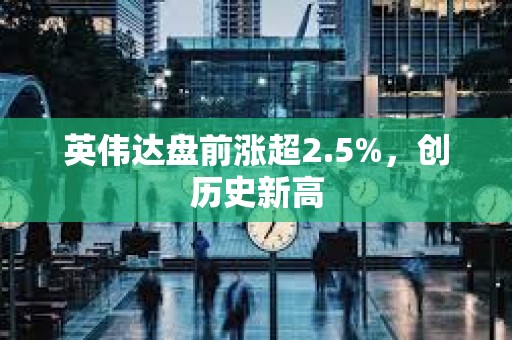 英偉達盤前漲超2.5%，創歷史新高