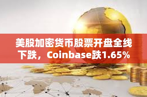 美股加密貨幣股票開盤全線下跌，Coinbase跌1.65%