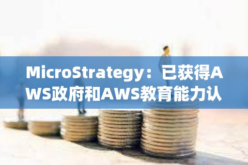 MicroStrategy：已獲得AWS政府和AWS教育能力認證
