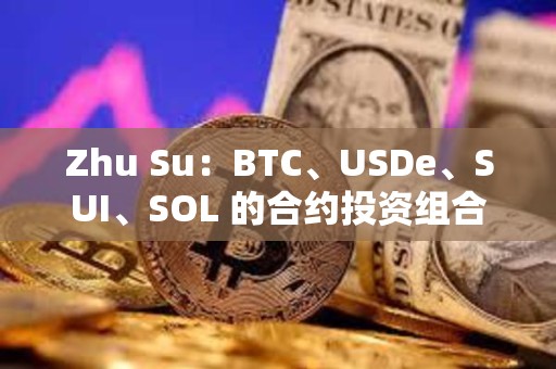 Zhu Su：BTC、USDe、SUI、SOL 的合約投資組合占比應當權重相同