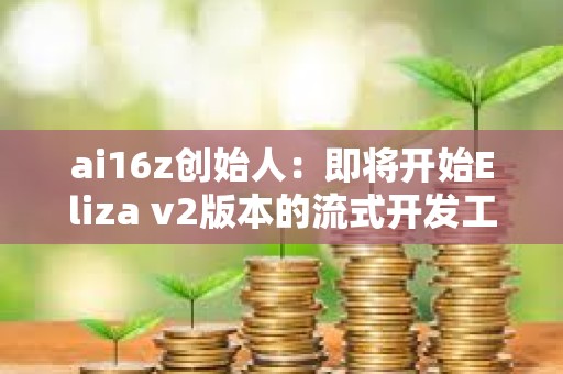 ai16z創(chuàng)始人：即將開始Eliza v2版本的流式開發(fā)工作