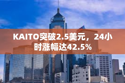 KAITO突破2.5美元，24小時漲幅達42.5%