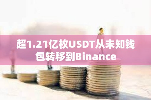 超1.21億枚USDT從未知錢包轉(zhuǎn)移到Binance