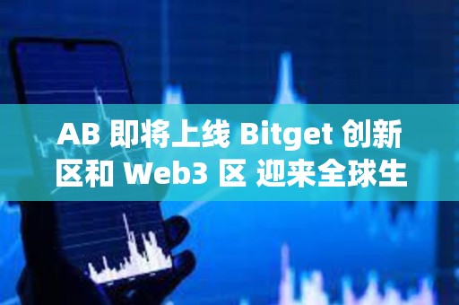 AB 即將上線 Bitget 創(chuàng)新區(qū)和 Web3 區(qū) 迎來全球生態(tài)發(fā)展重要里程碑