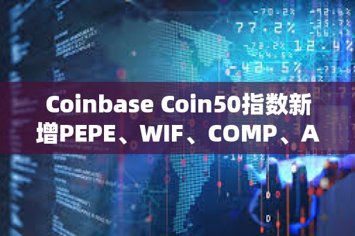 Coinbase Coin50指數新增PEPE、WIF、COMP、APT、AERO