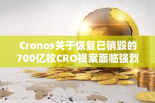 Cronos關于恢復已銷毀的700億枚CRO提案面臨強烈反對，目前反對率達95.7%