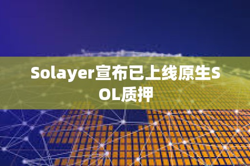 Solayer宣布已上線原生SOL質押