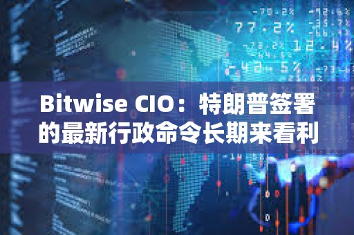 Bitwise CIO：特朗普簽署的最新行政命令長期來看利好比特幣