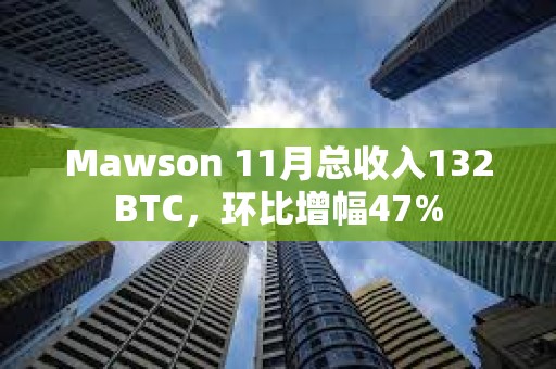 Mawson 11月總收入132BTC，環(huán)比增幅47%