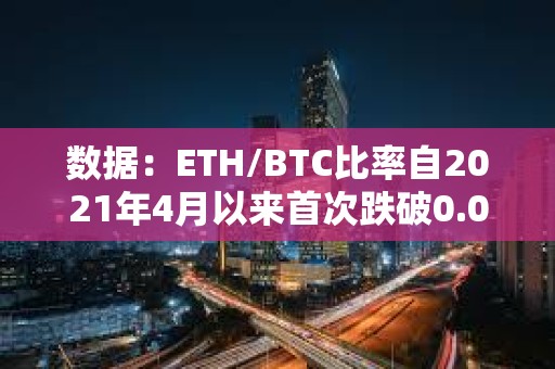 數(shù)據(jù)：ETH/BTC比率自2021年4月以來首次跌破0.05