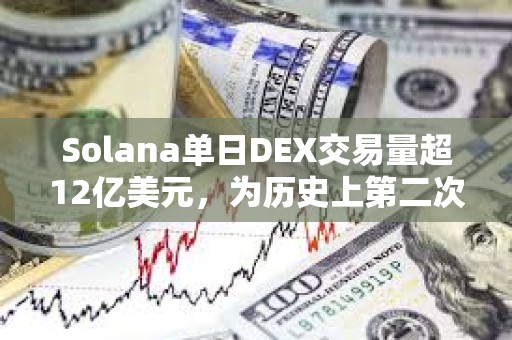 Solana單日DEX交易量超12億美元，為歷史上第二次超過以太坊