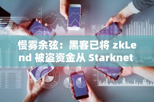 慢霧余弦：黑客已將 zkLend 被盜資金從 Starknet 網(wǎng)絡(luò)跨鏈轉(zhuǎn)移至其他網(wǎng)絡(luò)