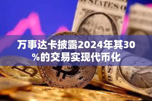 萬事達卡披露2024年其30%的交易實現代幣化