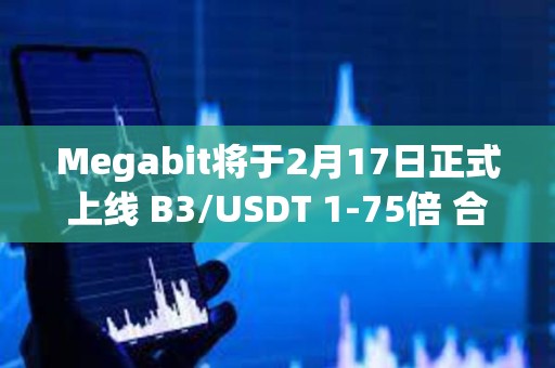 Megabit將于2月17日正式上線 B3/USDT 1-75倍 合約交易