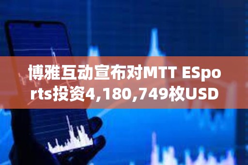 博雅互動宣布對MTT ESports投資4,180,749枚USDT