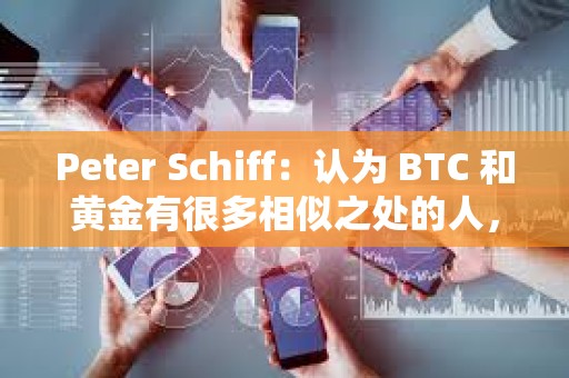 Peter Schiff：認為 BTC 和黃金有很多相似之處的人，對黃金一無所知