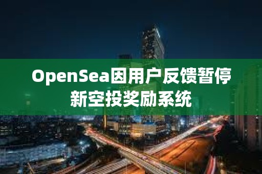 OpenSea因用戶反饋暫停新空投獎勵系統(tǒng)