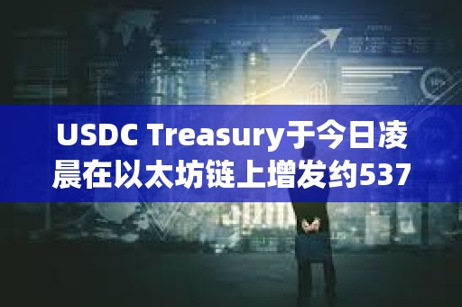 USDC Treasury于今日凌晨在以太坊鏈上增發約5370萬枚USDC