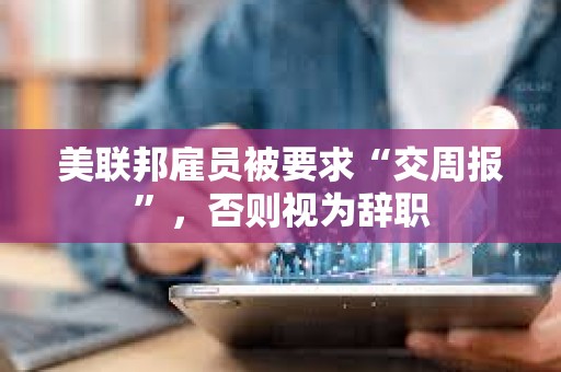 美聯(lián)邦雇員被要求“交周報(bào)”，否則視為辭職