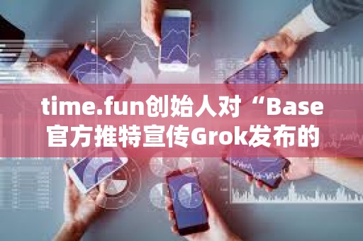 time.fun創始人對“Base官方推特宣傳Grok發布的代幣”行為進行抨擊