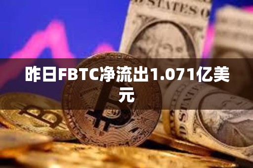 昨日FBTC凈流出1.071億美元