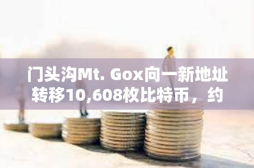 門頭溝Mt. Gox向一新地址轉移10,608枚比特幣，約9.27億美元