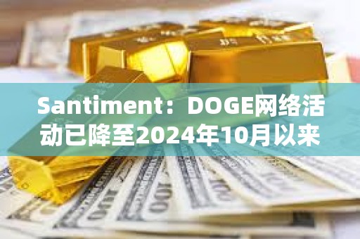 Santiment：DOGE網絡活動已降至2024年10月以來的最低水平