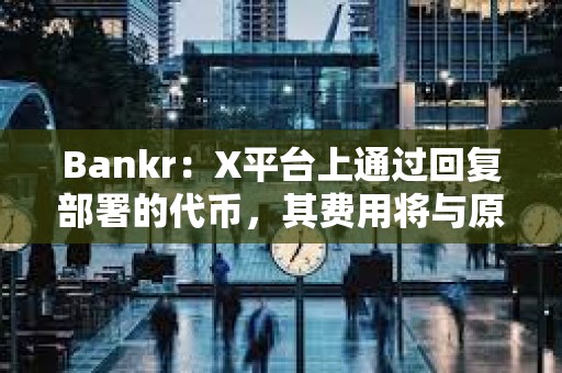Bankr：X平臺上通過回復部署的代幣，其費用將與原帖作者以50/50的比例分享