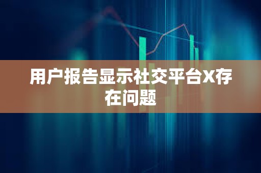 用戶報告顯示社交平臺X存在問題