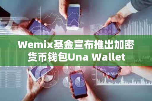 Wemix基金宣布推出加密貨幣錢包Una Wallet