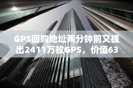 GPS回購地址兩分鐘前又提出2411萬枚GPS，價值63.7萬美元